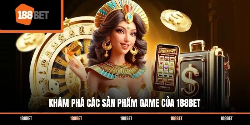 Khám phá các sản phẩm game của 188bet